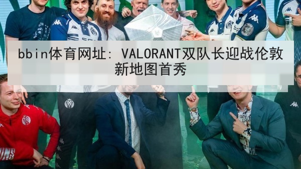 bbin体育网址: VALORANT双队长迎战伦敦新地图首秀
