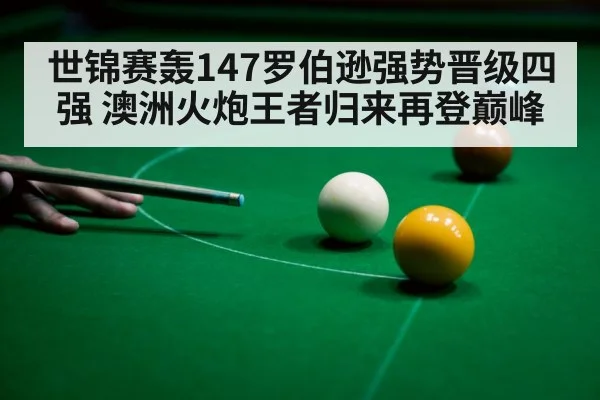 世锦赛轰147罗伯逊强势晋级四强 澳洲火炮王者归来再登巅峰